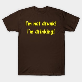 I'm not drunk! I'm drinking! T-Shirt